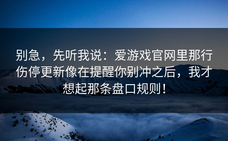别急，先听我说：爱游戏官网里那行伤停更新像在提醒你别冲之后，我才想起那条盘口规则！