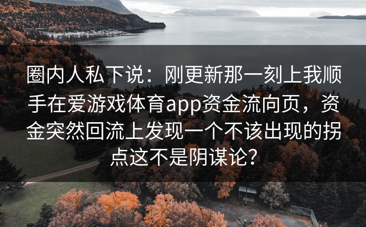 圈内人私下说：刚更新那一刻上我顺手在爱游戏体育app资金流向页，资金突然回流上发现一个不该出现的拐点这不是阴谋论？